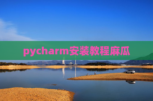 pycharm安装教程麻瓜